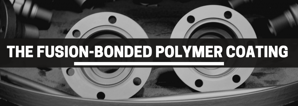 The Fusion-Bonded Polymer Coating